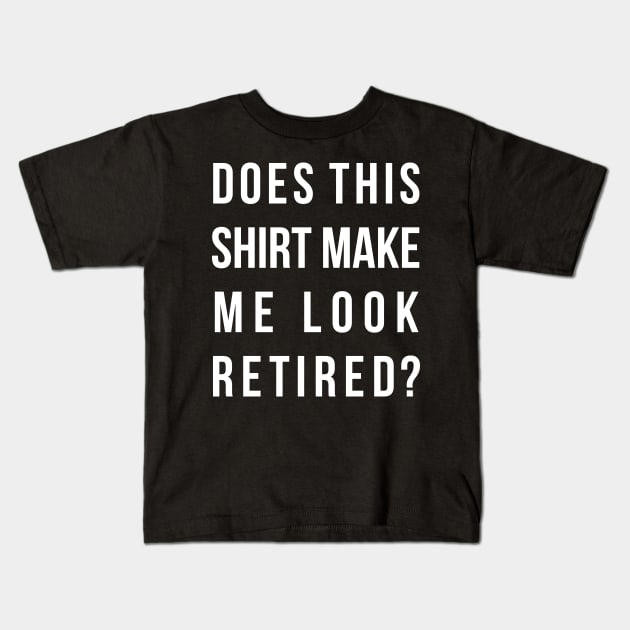 Does this shirt make me look retired funny t-shirt Kids T-Shirt by RedYolk